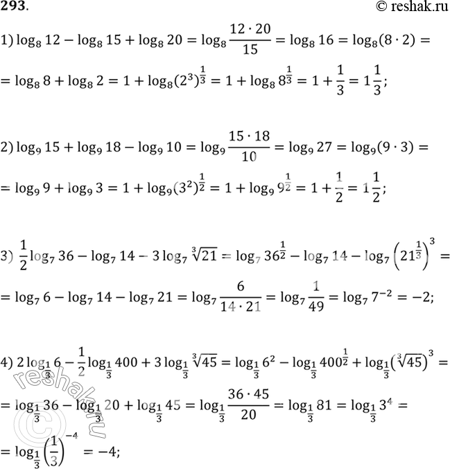 Изображение 293. 1) log8(12) - log8(5) + log8(20);  2) log9(15) + log9(18) - log9(10);  3) 1/2log7(36) - log7(14) - 3log7(корень 3 степени 21);  4) 2log1/3(6) -...