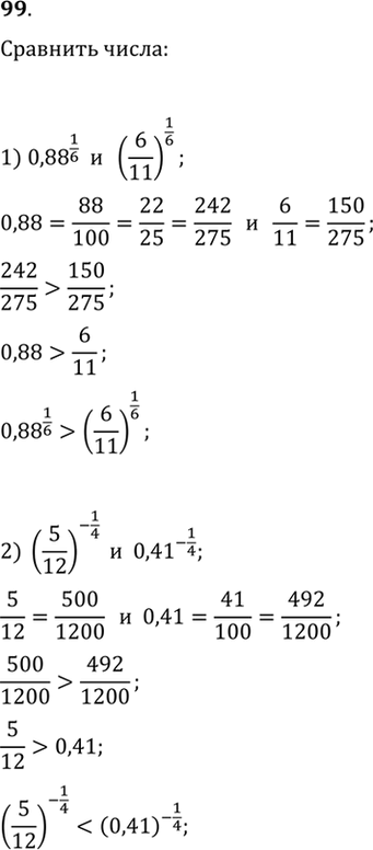 Изображение 99. Сравнить числа:  1) 0, 88 ^1/6 и (6/11)1/6;  2)(5/12)^-1/4 и 0,41^-1/4;  3) 4,09^корень 3 степени 2 и (4*3/25)^корень 3...