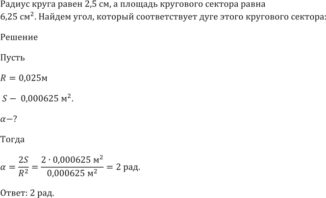 Изображение 413 Радиус круга равен 2,5 см, а площадь кругового сектора равна 6,25 см2. Найти угол, который соответствует дуге этого кругового...
