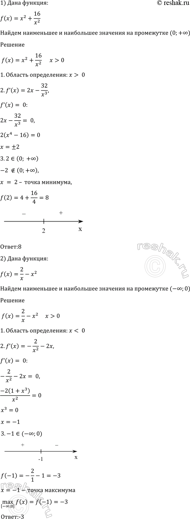 Изображение 939 Найти наибольшее (или наименьшее) значение функции:  1) f(x) = x2 + 16/x2 на промежутке (0;+бесконечность);  2) f(x) = 2/x - x2 на промежутке...