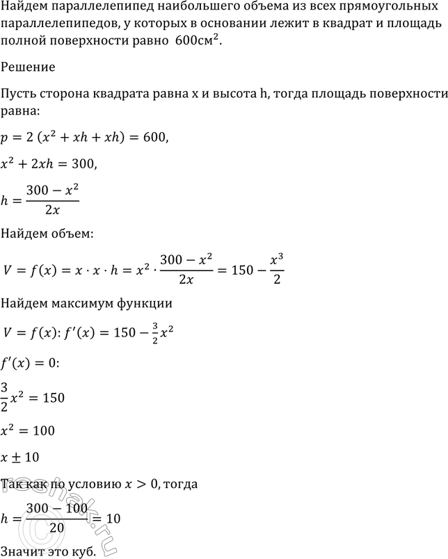 Изображение 965 Из всех прямоугольных параллелепипедов, у которых в основании лежит квадрат и площадь полной поверхности равна 600 см2, найти параллелепипед наибольшего...