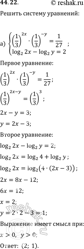 Изображение 44.22  а) система  (1/2)^2х * (1/З)^-y = 1/27,  log2 2x - log2 y = 2;  б) система  (1/2)^x * (корень(2))^y = log9 3,  log4 y - log4 x =...