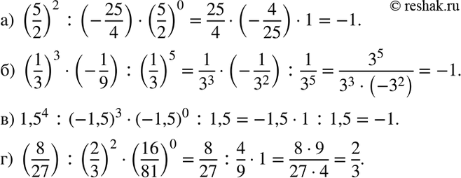 Изображение Вычислите:  а) (5/2)2 :(-25/4)*(5/2)0;  б) (1/3)*(-1/9):(1/3)5;  в) 1,5^4 : (-1,5)3 * (-1,5)0 : 1,5;   г) (8/27):...