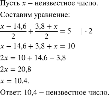 Изображение 4.Найдите неизвестное число, если сумма полуразности этого числа и числа 14,6 и полусуммы числа 3,8 и неизвестного числа равна...