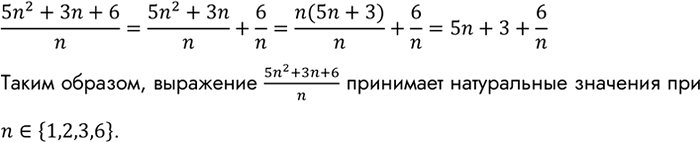 Изображение Представьте	дробь (5n2+3n+6)/n виде СуММЫ двучлена и дроби. Выясните, при каких натуральных n данная дробь принимает натуральные...