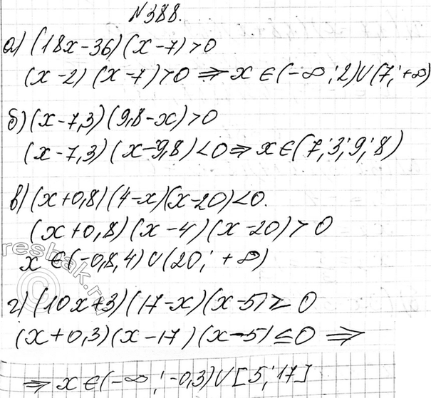 Изображение 388. Решите неравенство:  а) (18x - 36)(x - 7) > 0;  б) (x - 7,3)(9,8 - х) > 0;  в) (х + 0,8)(4 - х)(х - 20) < 0;  г) (10х + 3)(17 - х)(х - 5) >...