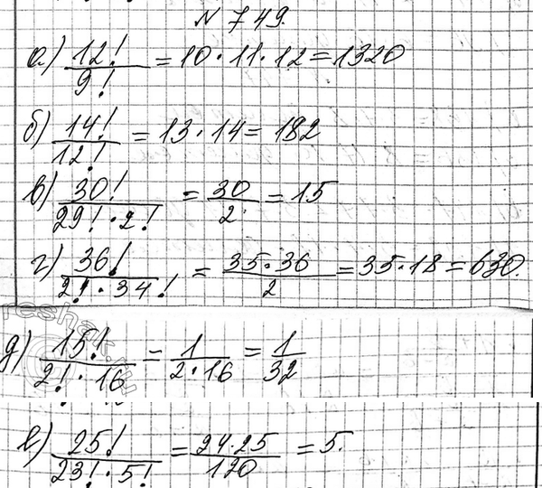 Изображение 749. Вычислите значение выражения:  а) 12!/9!;  б) 14!/12!;  в) 30!/(29!*2!);  г) 36!/(2!* 34!)  д) 15!/(2!*16!);  е)...