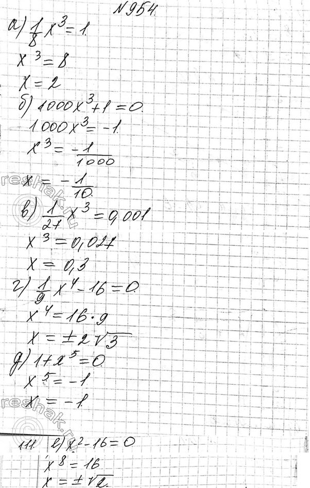 Изображение 954. Приведите уравнение к виду хn = а и решите его:  а) 1x3/8=1;  б) 1000x3+1-=0;  в) 1x3/27=0,001;  г) 1x4/9 - 16=0;  д) 1+x5=0;  е)...