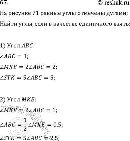 Изображение 67. На рисунке 71 равные углы отмечены дугами. Найдите углы АВС, МКЕ и STK, если в качестве единичного угла взять: 1) угол АВС, 2) угол...