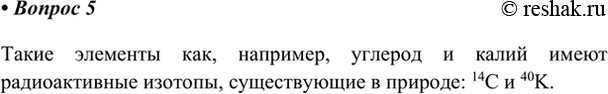 Изображение 5. Приведите примеры радиоактивных изотопов, существующих в природе.    Такие элементы как,...
